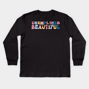 unemployed and beautiful , unemployed , jobless , beautiful , unemployed and beautiful quote , unemployed and beautiful saying Kids Long Sleeve T-Shirt